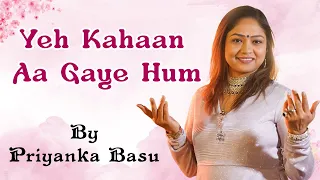 Yeh Kahaan Aa Gaye Hum | Priyanka Basu