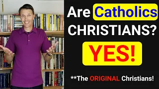 Are Catholics Christians? (Yes! The ORIGINAL Christians!)