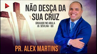 PR.  ALEX MARTINS  / NÃO DESÇA DA SUA CRUZ / ABALA JD SEVILHA