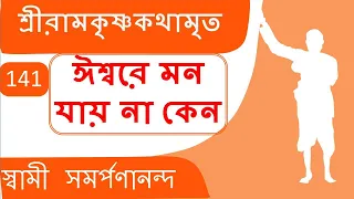 Kathamrita 141 | Why we can’t focus on God? | শ্রী রামকৃষ্ণ কথামৃত |  Swami Samarpanananda