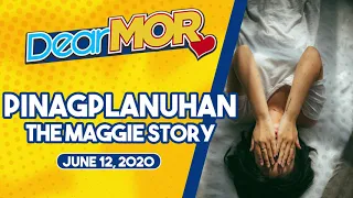 Dear MOR: "Pinagplanuhan" The Maggie Story 06-12-20