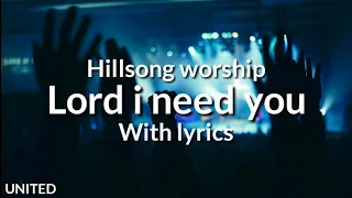 Lord I need you - Hillsong Worship (with lyrics)