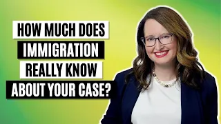 How much does Immigration really know about your case?