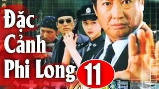 Đặc Cảnh Phi Long - Tập 11 | Phim Hành Động Trung Quốc Hay Nhất 2018 - Thuyết Minh