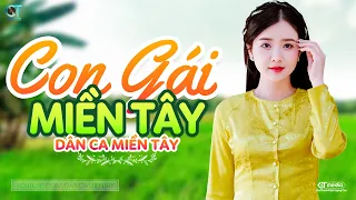 Con Gái Miền Tây - LK Dân Ca Miền Tây 2024, Nhạc Trữ Tình Quê Hương Chọn Lọc - Dân Ca Miền Tây