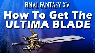 Final Fantasy 15: How to Get The Ultima Blade! (AMAZING WEAPON)