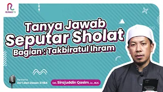 Tanya Jawab Seputar Sholat Bagian  Takbiratul Ihram || Podcast || Ruwas TV