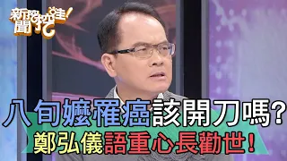 八旬嬤罹癌該開刀嗎？鄭弘儀語重心長勸世！【新聞挖挖哇】