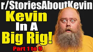 r/StoriesAboutKevin - Kevin In A Big Rig - Complete Compilation Parts 1-9 - #620