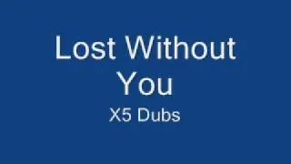 X5 Dubs - Lost Without You