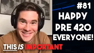 Ep 81: Happy Pre 420 Everyone! | This is Important Podcast