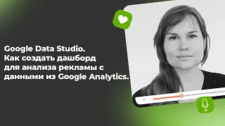 Google Data Studio. Как создать дашборд для анализа рекламы с данными из Google Analytics