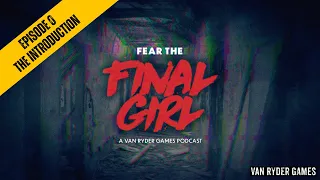 Fear the Final Girl | Episode 0 | A Van Ryder Games Podcast