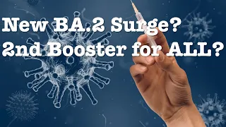 New BA.2 Surge? Second Booster for  All? Is our immune system maxed out yet? How many more boosters?