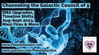 Channeling the Galactic Council of 9- DNA Upgrades, Timeline Shifts Aug-Sept 2023- Maui Fires & More