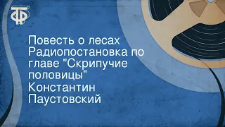 Константин Паустовский. Повесть о лесах. Радиопостановка по главе "Скрипучие половицы"