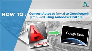 How to convert Autocad(DWG) to google earth (KMZ/KML) using Civil 3D