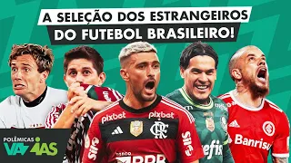 QUAL É A SELEÇÃO DOS ESTRANGEIROS DO FUTEBOL BRASILEIRO NO SÉCULO? - POLÊMICAS VAZIAS #533