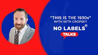 No Labels Talks Episode 6: “This is the 1930s” with Seth Cropsey