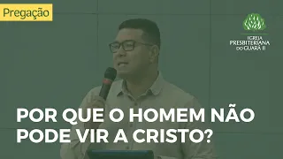 Depravação Total - Por que o Homem não pode vir a Cristo?