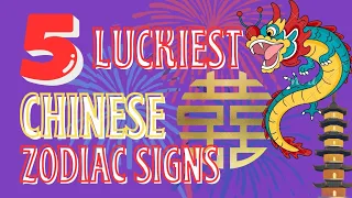 The 5 Luckiest Chinese Zodiac Signs