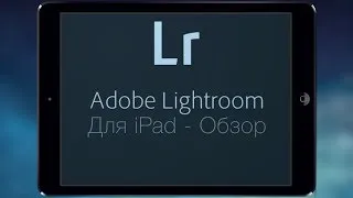 Adobe Lightroom для iPad - обзор лучшего фоторедактора.