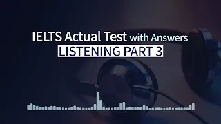 IELTS Listening Actual Test with Answers - Part 3 Question