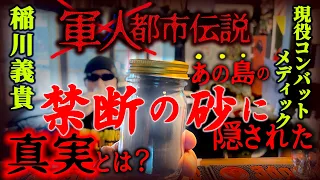 【軍人都市伝説】稲川義貴と現役コンバットメディックK氏が語る･･･持ち出すことを禁じられた○○島の【禁断の砂】に隠された真実とは！？