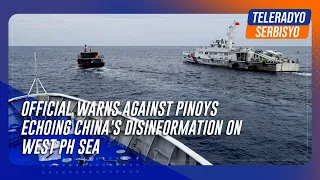Official warns against Pinoys echoing China's disinformation on West PH Sea | TeleRadyo Serbisyo
