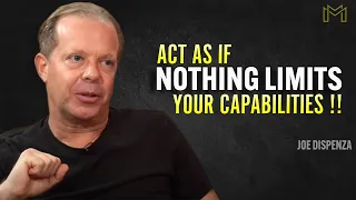 Learn To Act As If Nothing Limits Your Capabilities - Joe Dispenza Motivation