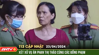 Bản tin 113 online cập nhật ngày 23/4: Xét xử Phan Thị Thảo hoạt động lật đổ chính quyền nhân dân