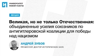 Лекция А. Зубова «Великая, но не только Отечественная: объединение союзников в борьбе с нацизмом»