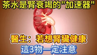 茶水是腎衰竭的 "加速器" ？醫生：若想腎臟健康，這3物一定注意