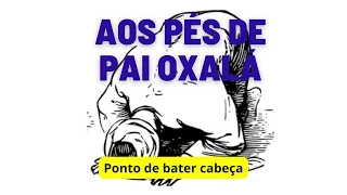 AOS PÉS DE OXALÁ - Melhores pontos de Umbanda/BATER CABEÇA, novos e antigos. Saravá.