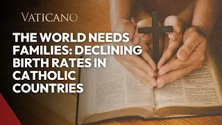 The World Needs Families | Declining Birth Rates in Catholic Countries