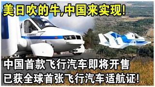美日吹的牛，中國來實現！中國首款飛行汽車即將開售，已獲全球首張飛行汽車適航證！美國酸了：就這？