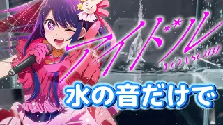 水の音だけで「アイドル」を演奏してみた【推しの子】