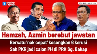 PANAS! Hamzah, Azmin berebut jawatan | Bersatu 'nak cepat' kosongkan 6 kerusi | calon PKR Sg. Bakap