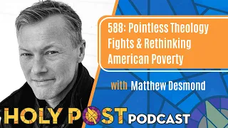 588: Pointless Theology Fights & Rethinking American Poverty with Matthew Desmond