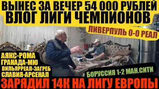 ВЫНЕС ЗА ВЕЧЕР 54 000 РУБЛЕЙ! ВЛОГ ЛИГИ ЧЕМПИОНОВ. ЛИВЕРПУЛЬ 0-0 РЕАЛ, БОРУССИЯ 1-2 МАН.СИТИ!