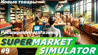 ОБНОВЛЕНИЕ АССОРТИМЕНТУ МАГАЗИНА   - Supermarket Simulator #9