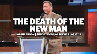 The Death Of The New Man | Loren Larson | Sunday Evening Service