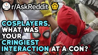 Cosplayers, What Are The Cringiest Interaction You've Had At A Con?[Part 2](r/AskReddit)