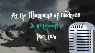 At the mountains of madness. By HP Lovecraft. Part Two.