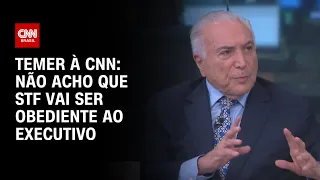 Temer: Não acho que STF vai ser obediente ao Executivo | WW