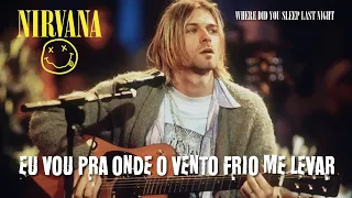 Nirvana - Where Did You Sleep Last Night (Legendado em Português)