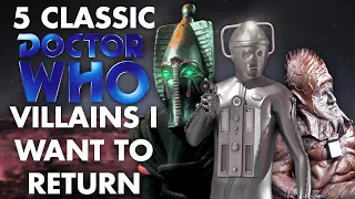 5 Classic DOCTOR WHO Villains I'd Like To Return