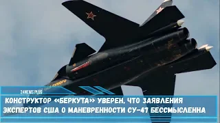 Конструктор «Беркута» уверен, что заявления экспертов США о маневренности Су-47 бессмысленна