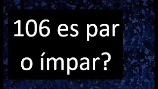 106 es par o impar ? . Como saber si un numero es par o impar