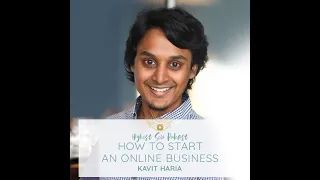Highest Self Podcast Episode 168: How To Start An Online Business with Kavit Haria